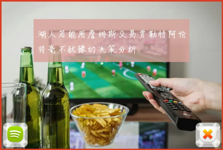 湖人若能用詹姆斯交易贾勒特阿伦将毫不犹豫的决策分析