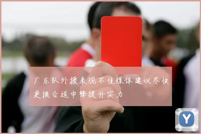 广东队外援表现不佳媒体建议尽快更换合适中锋提升实力