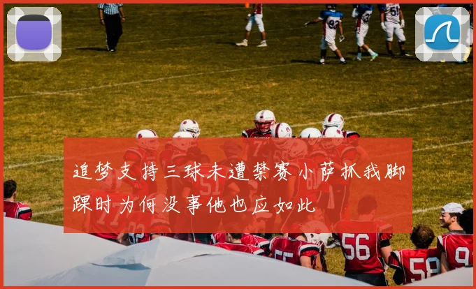 追梦支持三球未遭禁赛小萨抓我脚踝时为何没事他也应如此